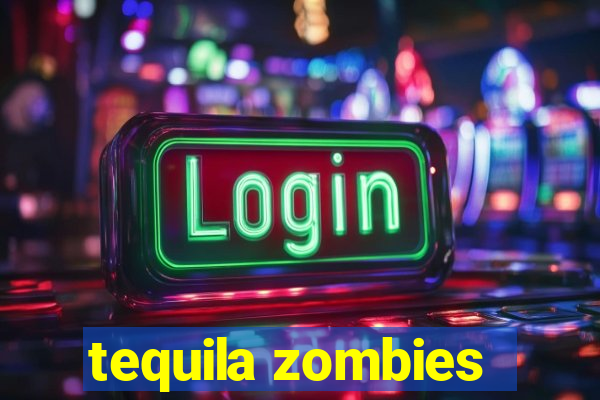 tequila zombies